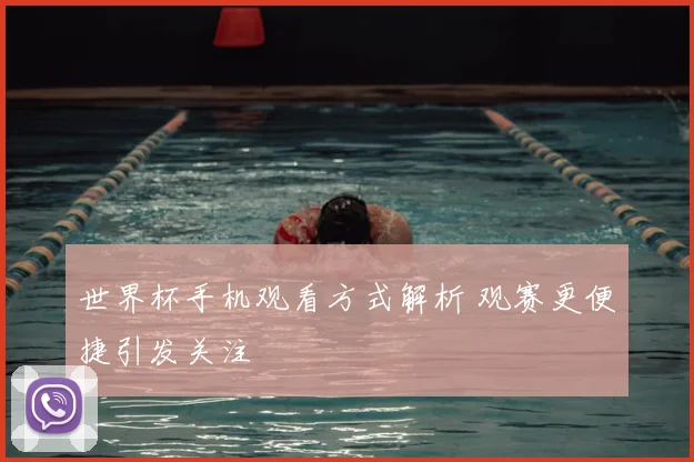 世界杯手机观看方式解析 观赛更便捷引发关注
