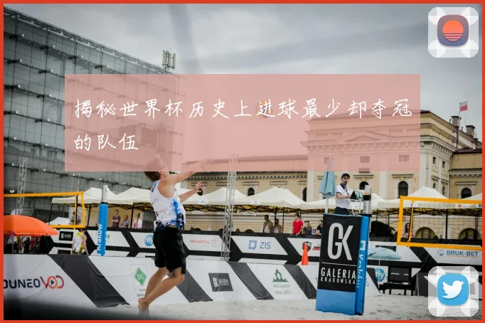 揭秘世界杯历史上进球最少却夺冠的队伍