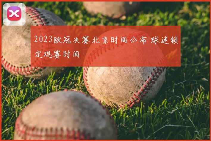 2023欧冠决赛北京时间公布 球迷锁定观赛时间