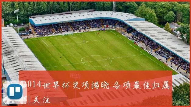 2014世界杯奖项揭晓 各项最佳归属引关注